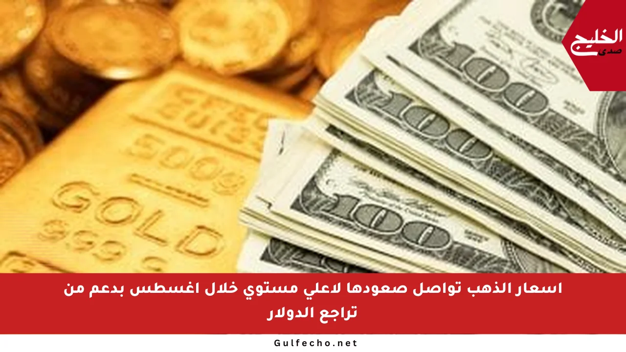 أسعار الذهب تواصل صعودها لأعلى مستوى خلال أغسطس بدعم من تراجع الدولار